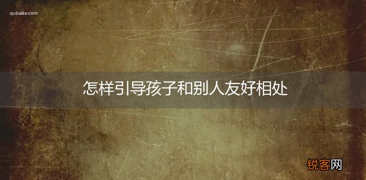 怎样引导孩子和别人友好相处