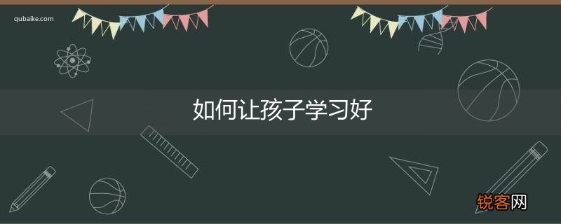 如何让孩子学习好