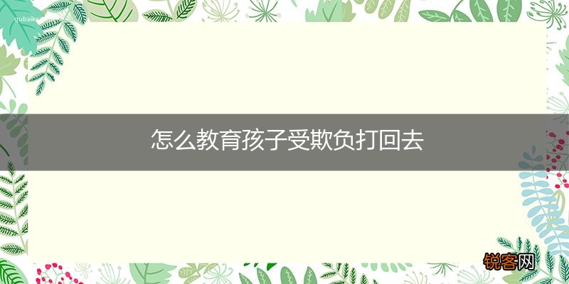 怎么教育孩子受欺负打回去