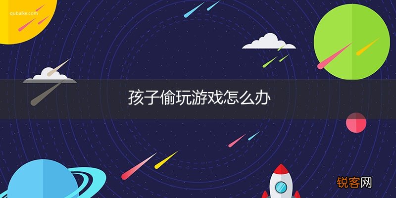 孩子偷玩游戏怎么办