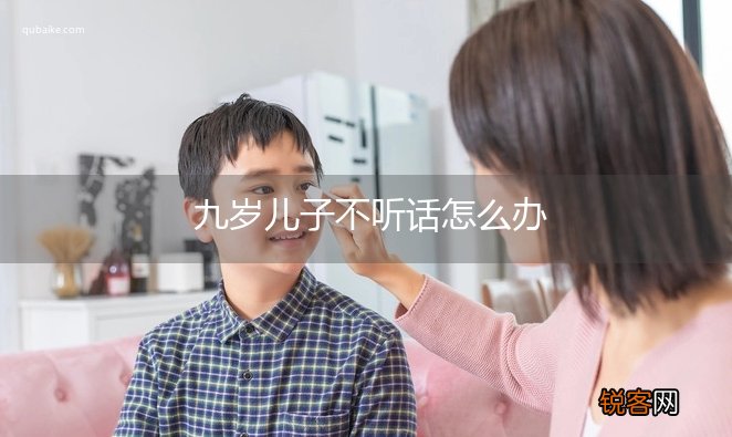 九岁儿子不听话怎么办