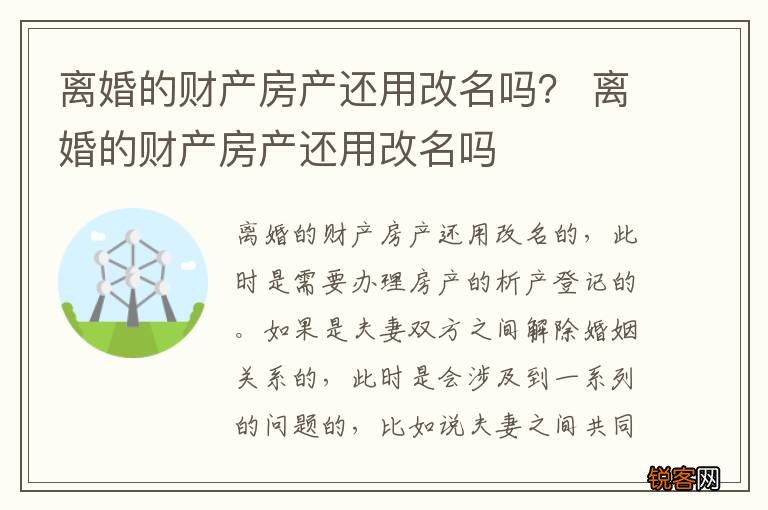 离婚的财产房产还用改名吗？ 离婚的财产房产还用改名吗