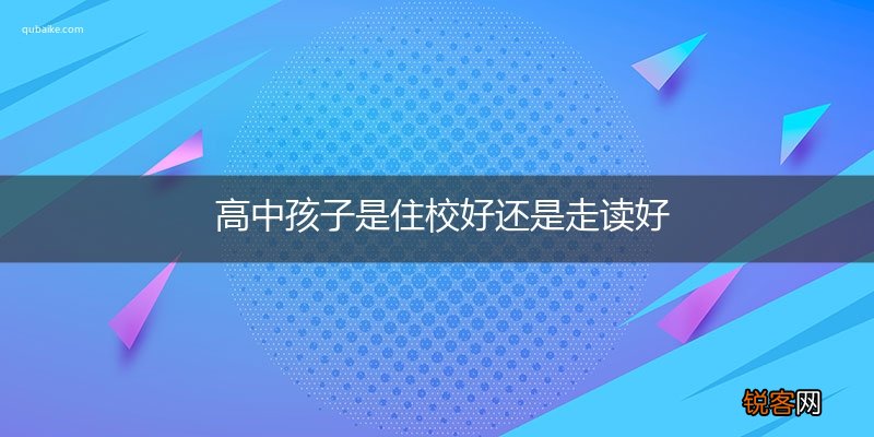 高中孩子是住校好还是走读好