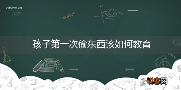 孩子第一次偷东西该如何教育