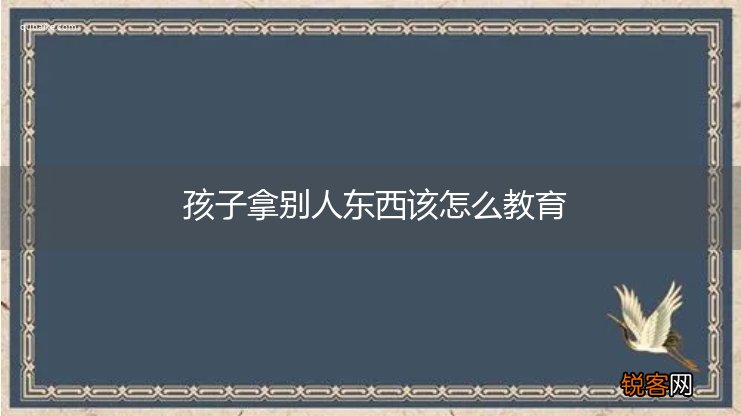 孩子拿别人东西该怎么教育