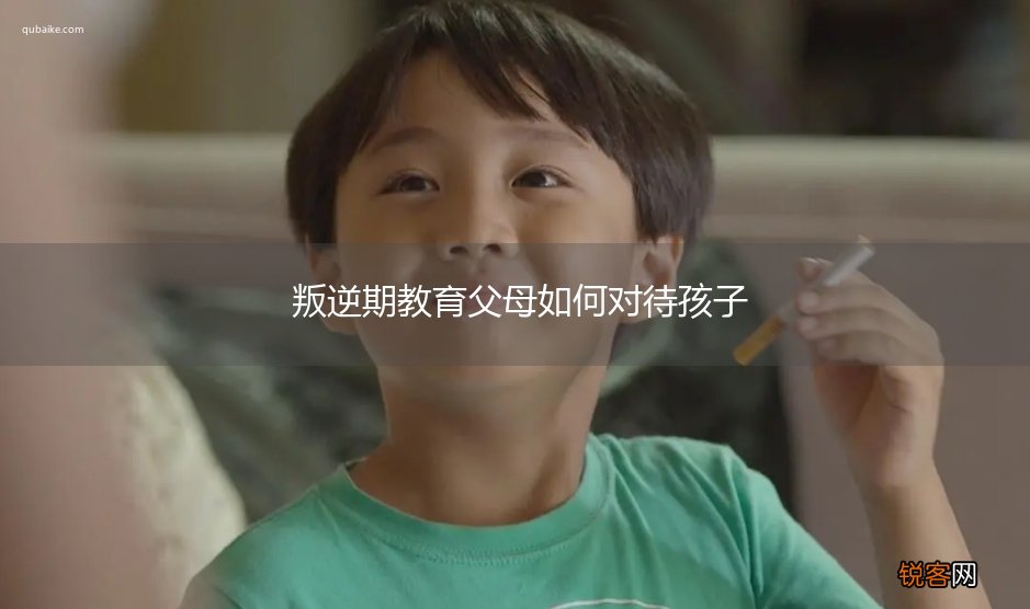 叛逆期教育父母如何对待孩子