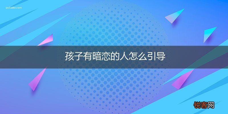 孩子有暗恋的人怎么引导