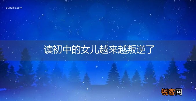 读初中的女儿越来越叛逆了