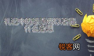 礼记中的饭黍毋以箸是什么意思 饭黍毋以箸是什么礼节