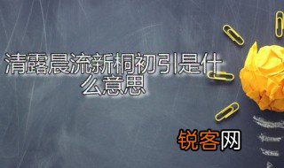 清露晨流新桐初引是什么意思 清露晨流新桐初引出自何处