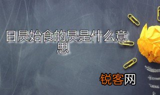 日昃始食的昃是什么意思 昃字应该怎么读
