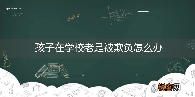 孩子在学校老是被欺负怎么办