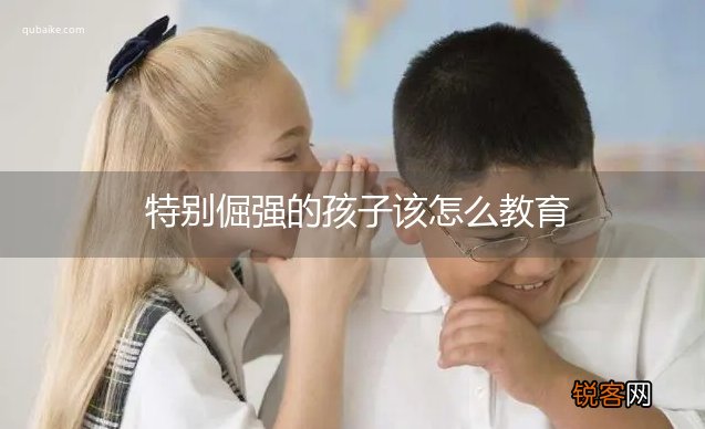 特别倔强的孩子该怎么教育