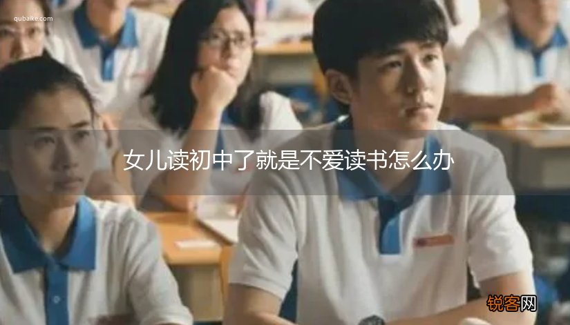 女儿读初中了就是不爱读书怎么办