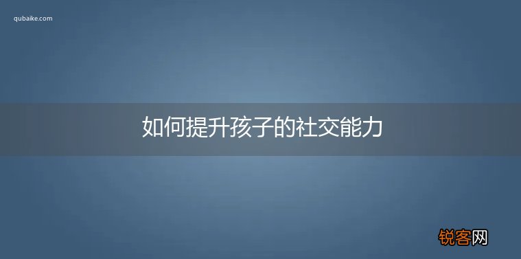 如何提升孩子的社交能力