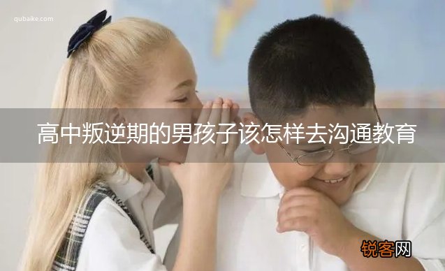 高中叛逆期的男孩子该怎样去沟通教育