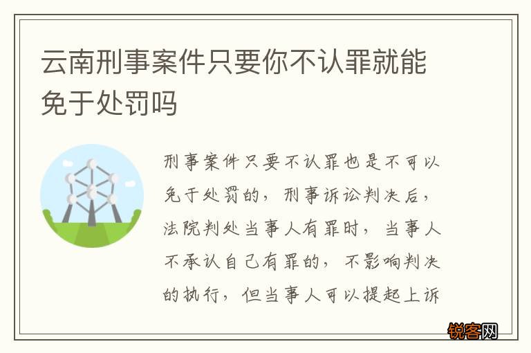 云南刑事案件只要你不认罪就能免于处罚吗